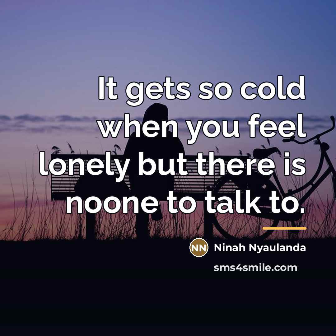 “It gets so cold when you feel lonely but there…” quote by Ninah Nyaulanda