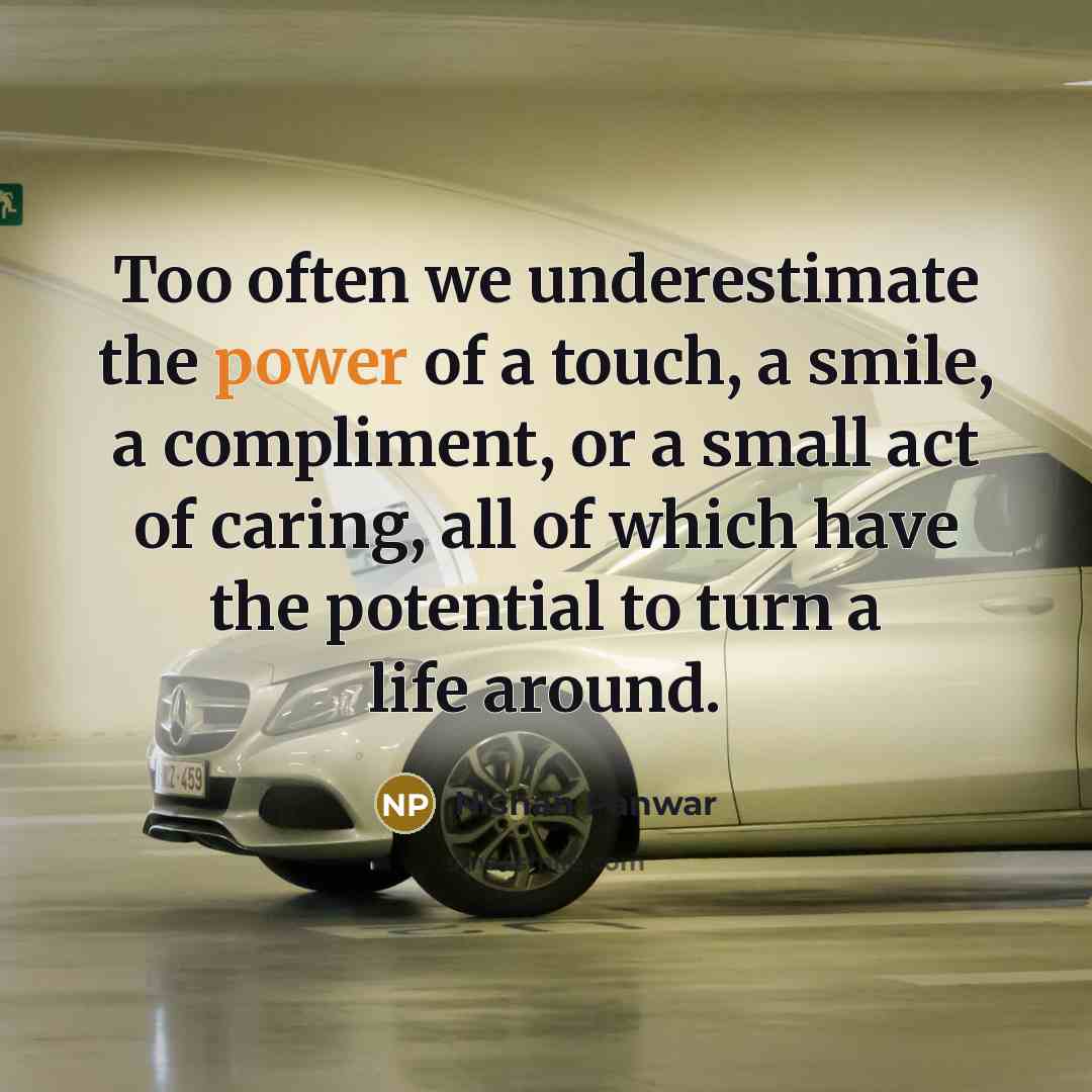 “Too often we underestimate the power of a touch, a…” quote by Nishan Panwar