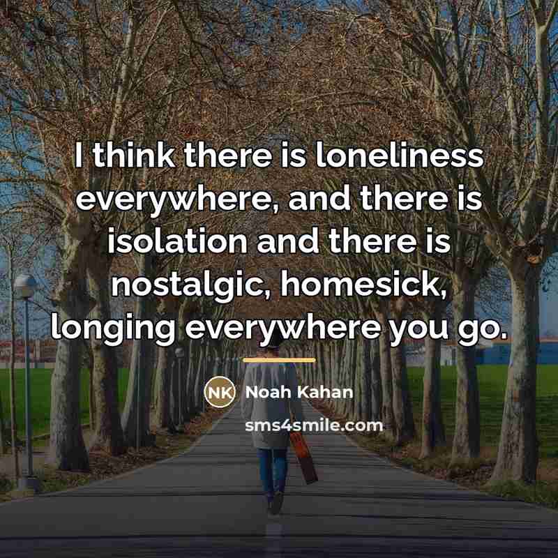 “I think there is loneliness everywhere, and there is isolation…” quote by Noah Kahan