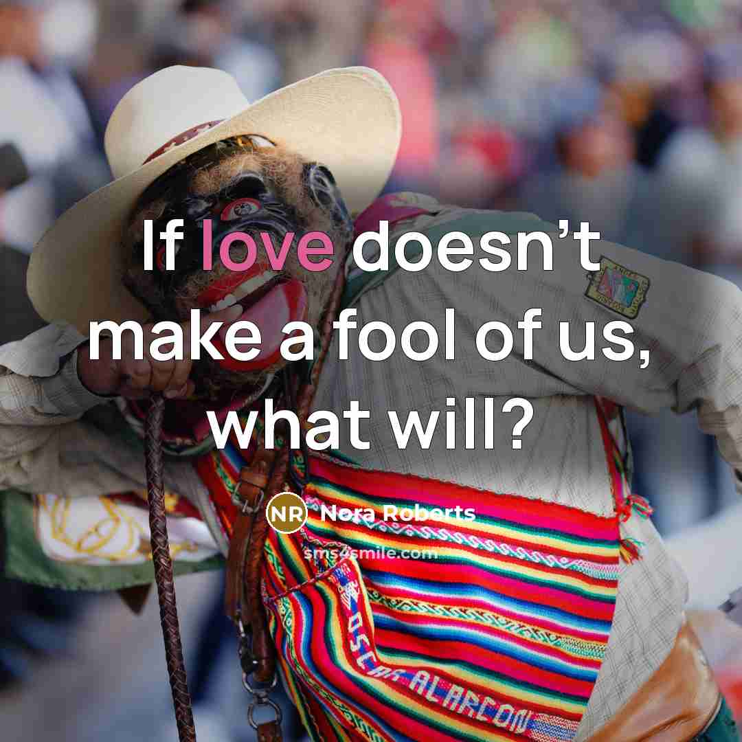 “If love doesn't make a fool of us, what will?…” quote by Nora Roberts