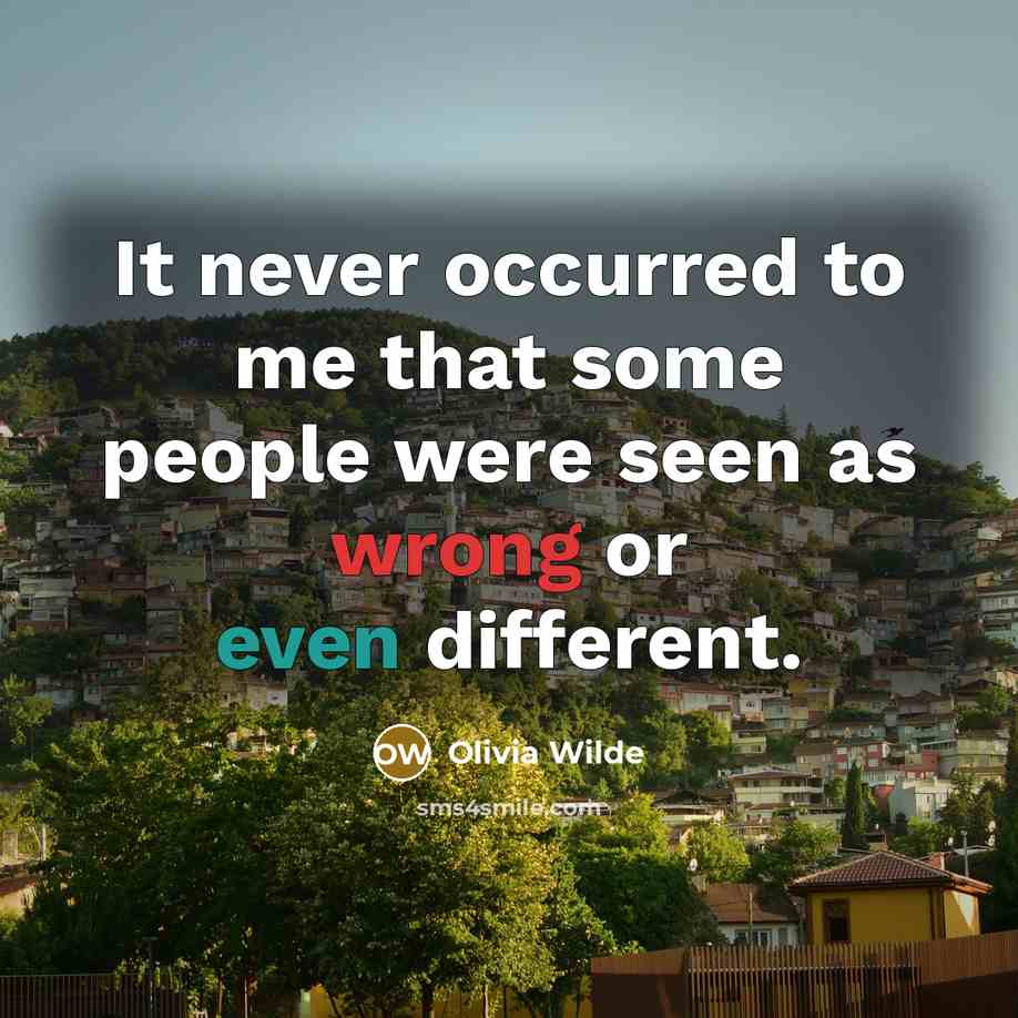 “It never occurred to me that some people were seen…” quote by Olivia Wilde