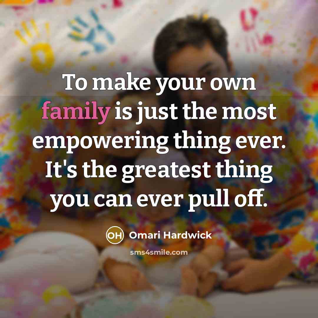 “To make your own family is just the most empowering…” quote by Omari Hardwick