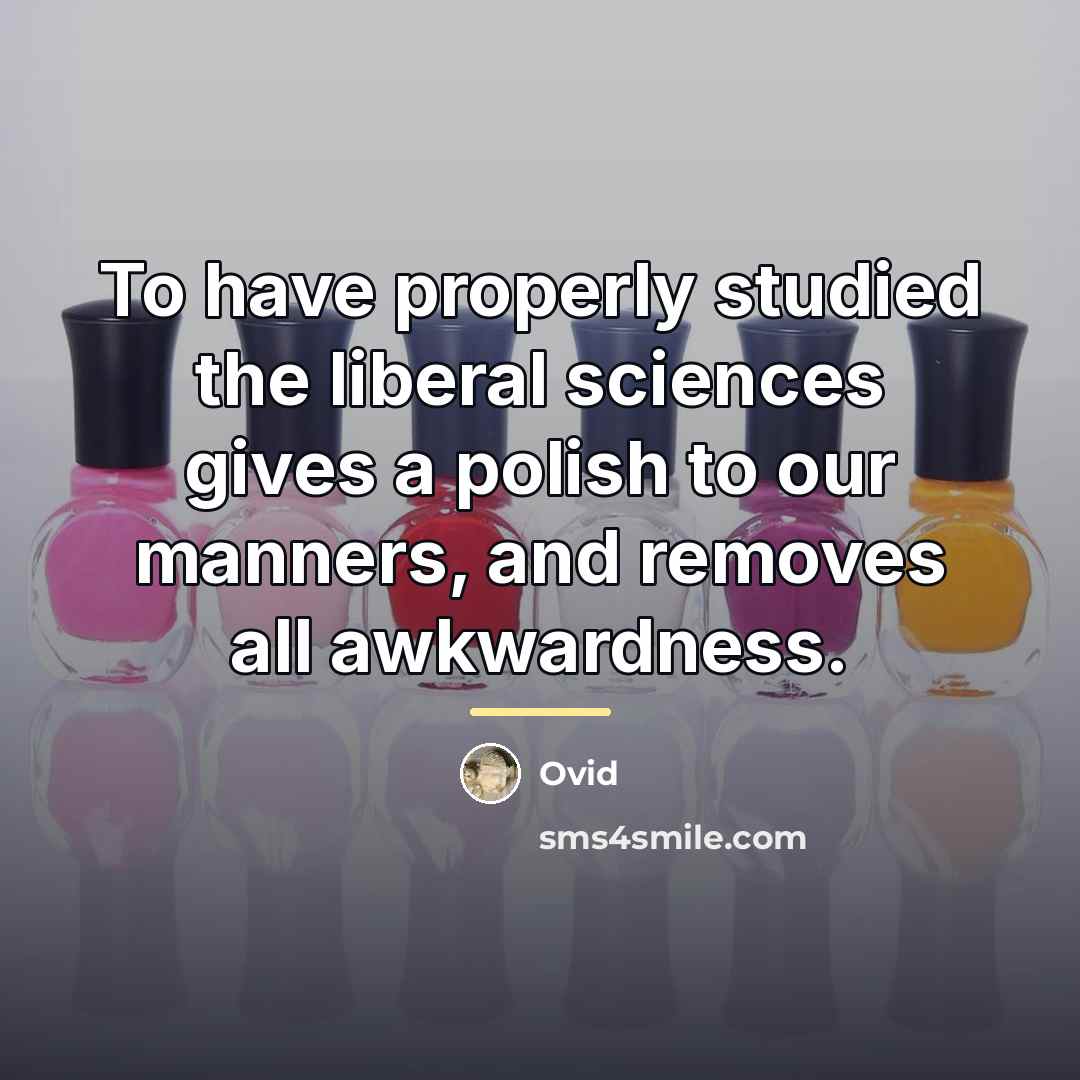 “To have properly studied the liberal sciences gives a polish…” quote by Ovid