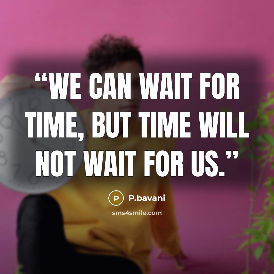 “we can wait for time, but time will not wait for us.” quote by P.bavani