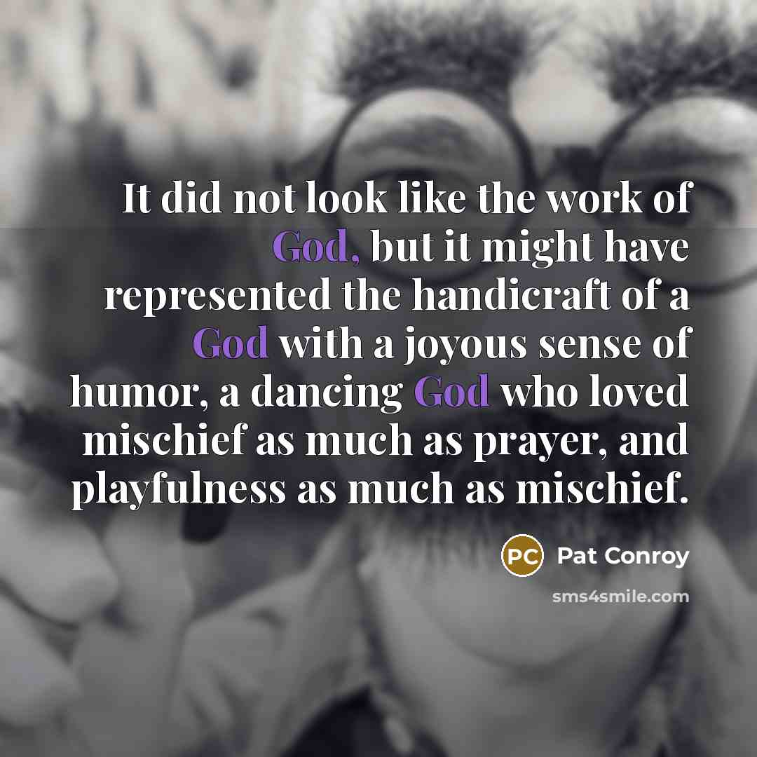 “It did not look like the work of God, but…” quote by Pat Conroy
