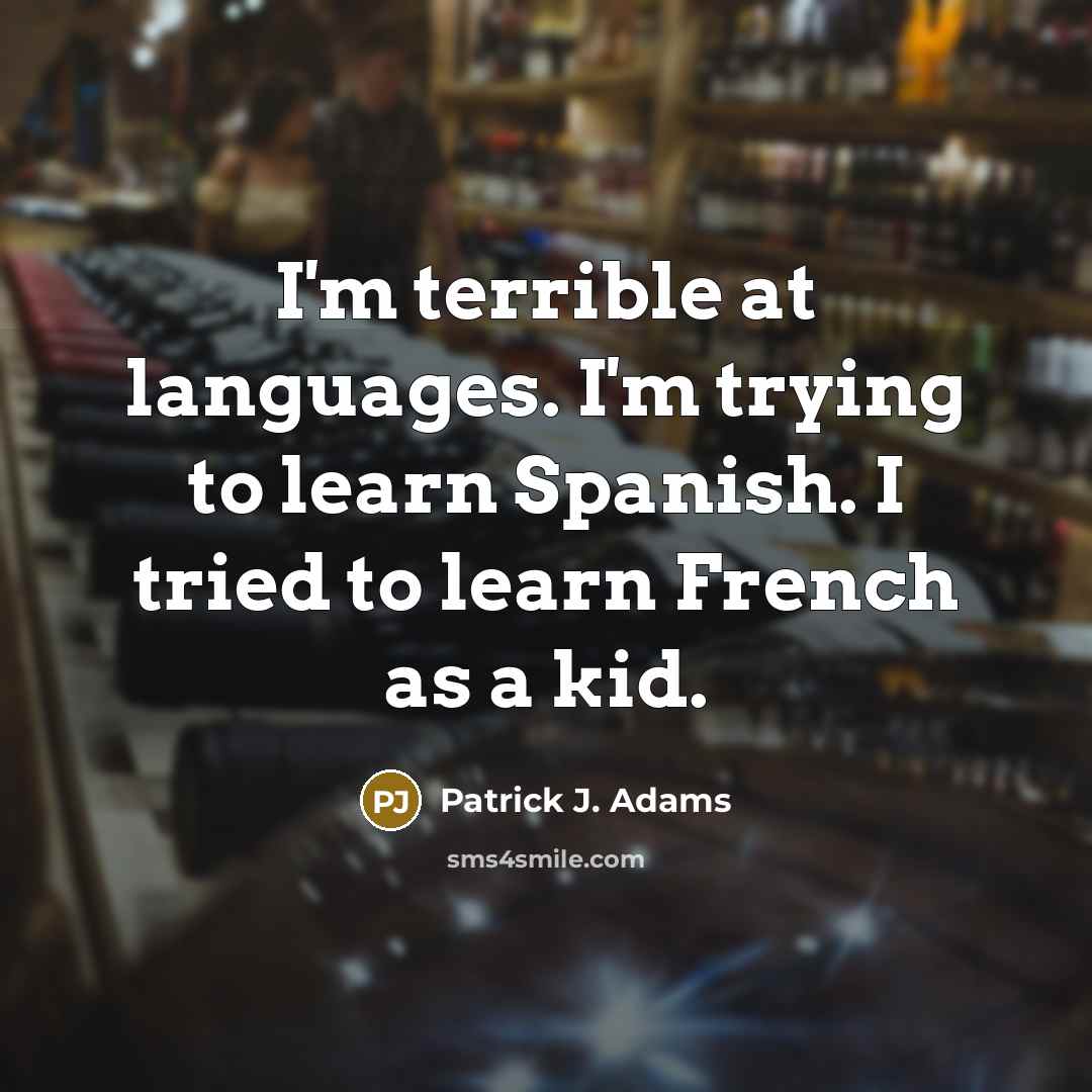 “I'm terrible at languages. I'm trying to learn Spanish. I…” quote by Patrick J. Adams