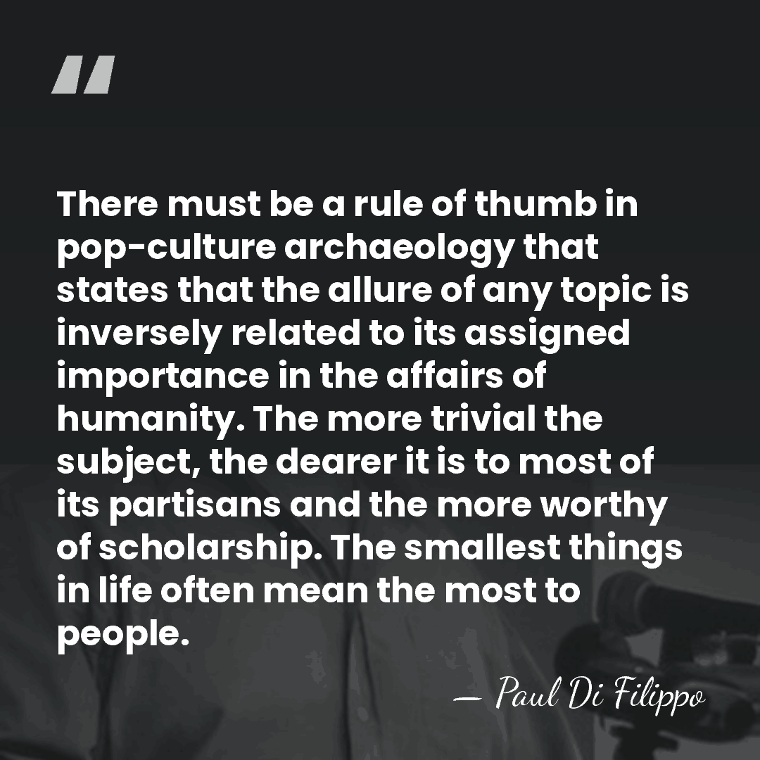 There must be a rule of thumb in pop-culture archaeology that states&hellip; - Paul Di Filippo