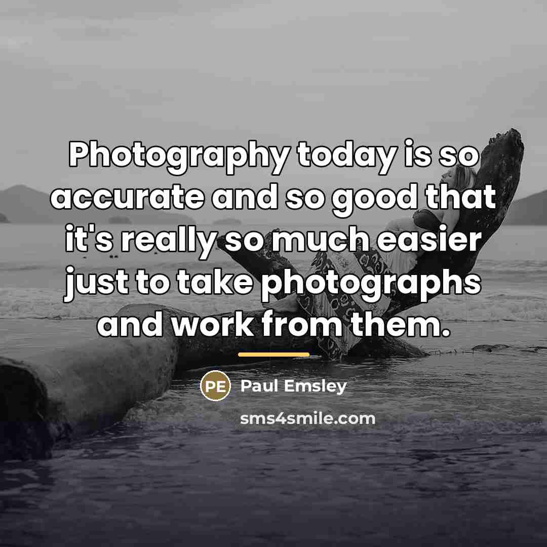 “Photography today is so accurate and so good that it's…” quote by Paul Emsley