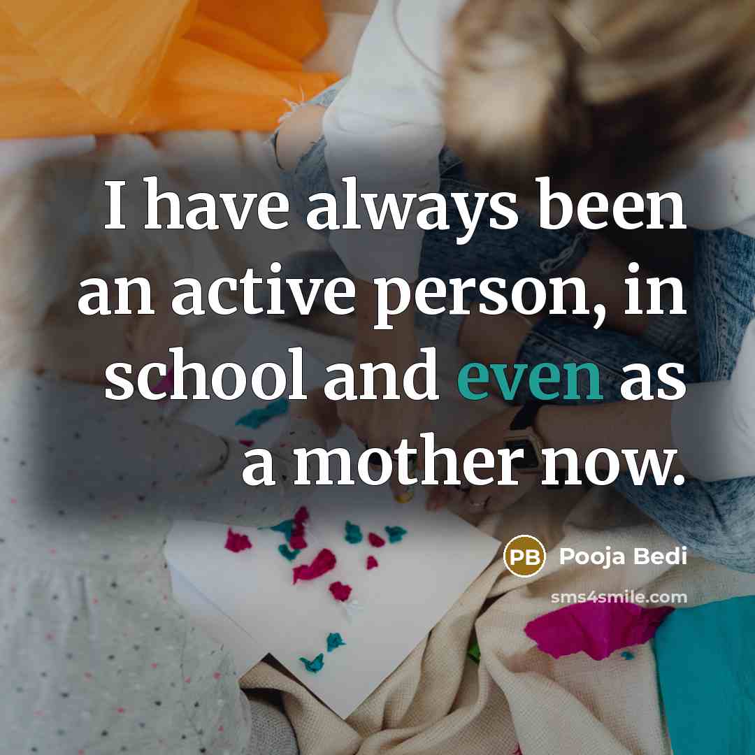 “I have always been an active person, in school and…” quote by Pooja Bedi