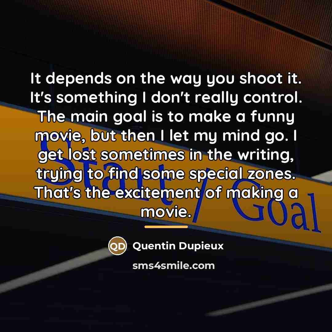 “It depends on the way you shoot it. It's something…” quote by Quentin Dupieux