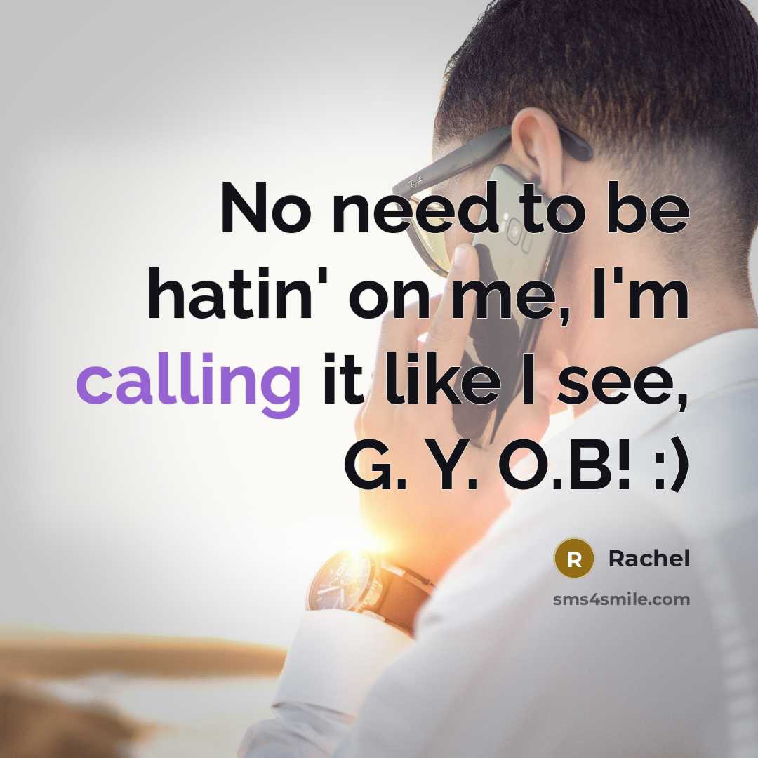 “No need to be hatin' on me, I'm calling it like I see, G. Y. O.B! :)” quote by Rachel