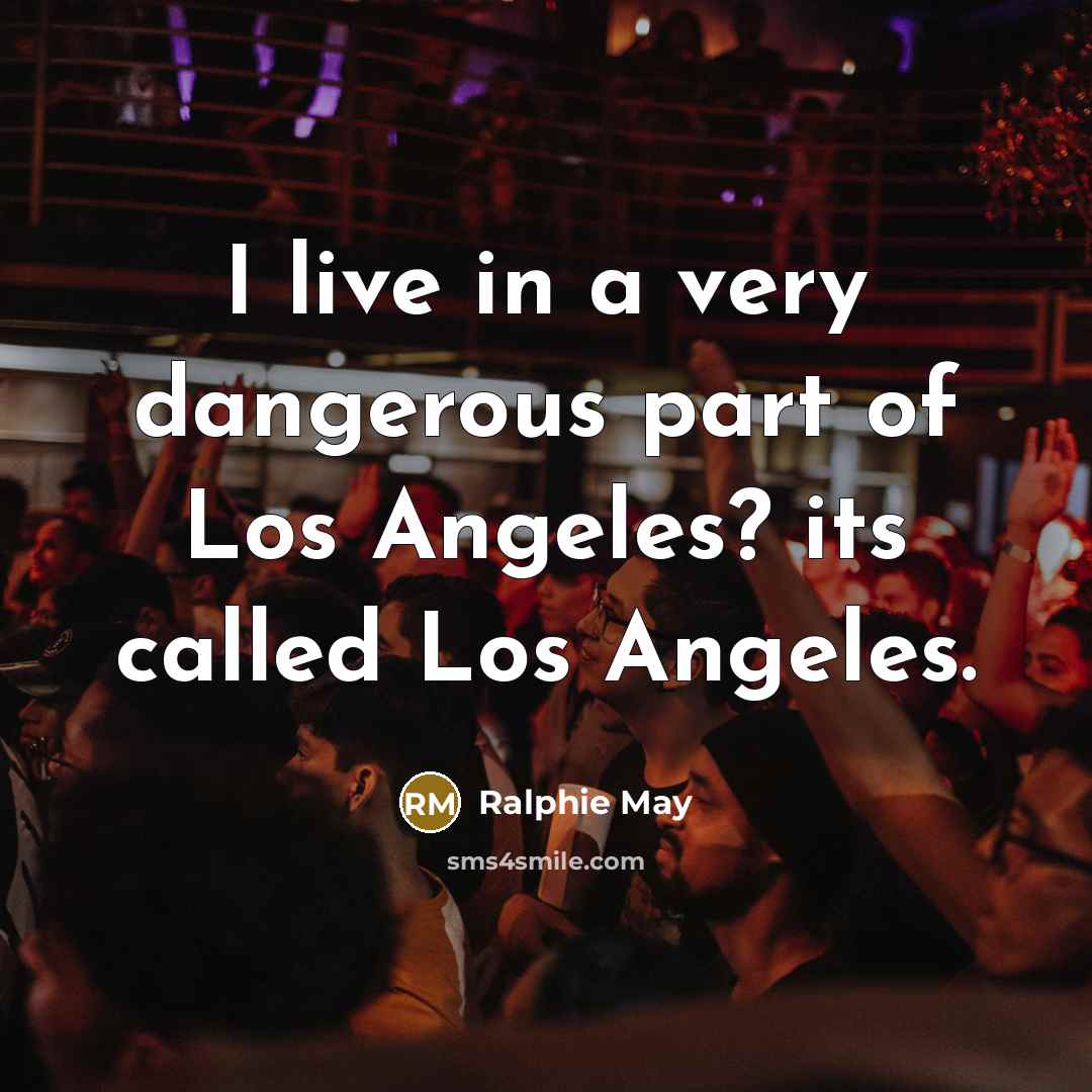 “I live in a very dangerous part of Los Angeles?…” quote by Ralphie May