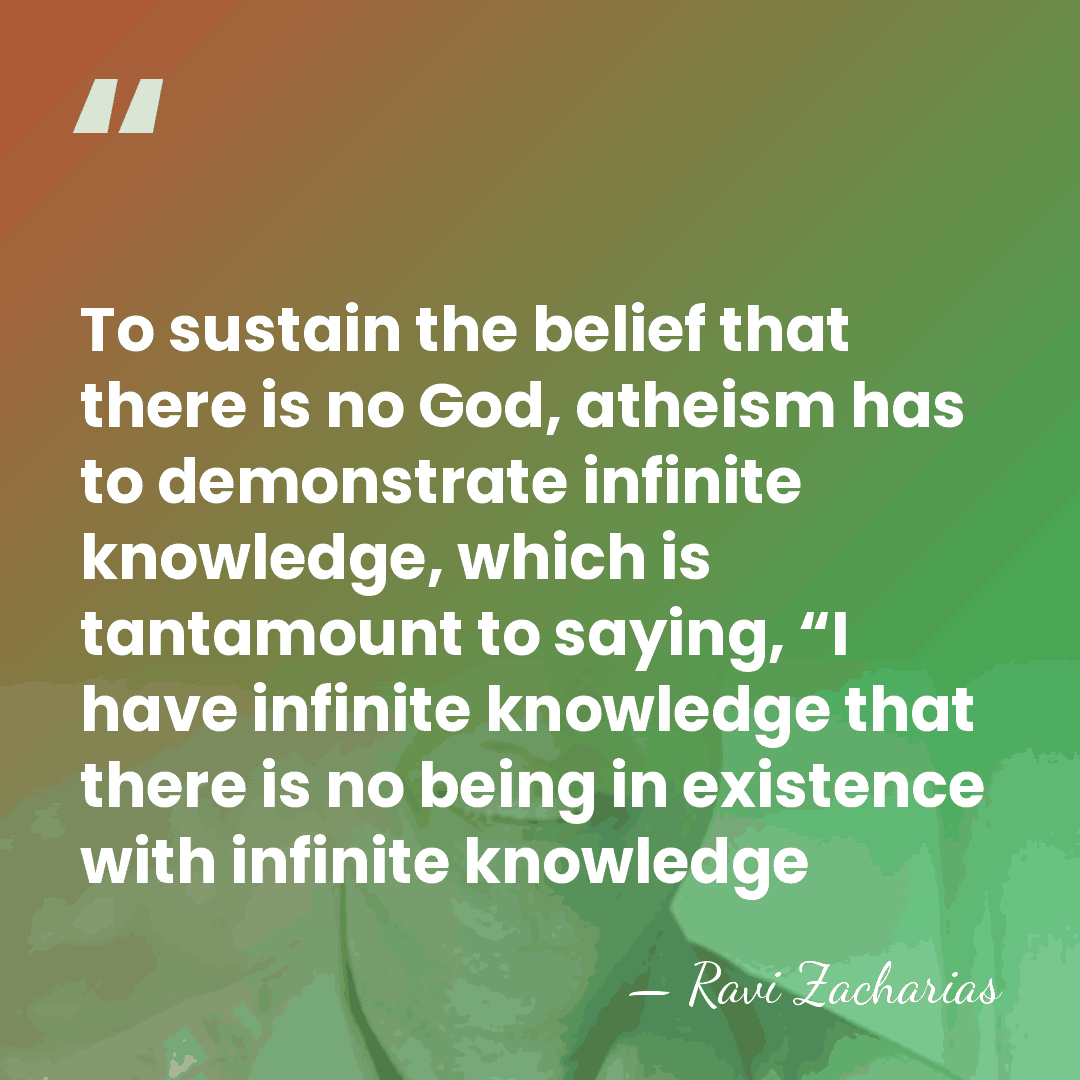 To sustain the belief that there is no God, atheism has to&hellip; - Ravi Zacharias