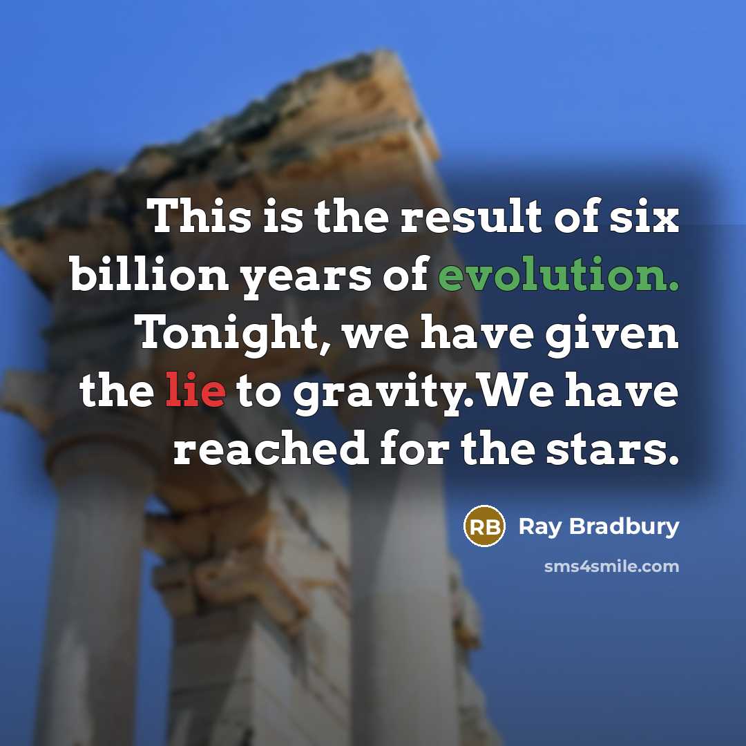 “This is the result of six billion years of evolution.…” quote by Ray Bradbury