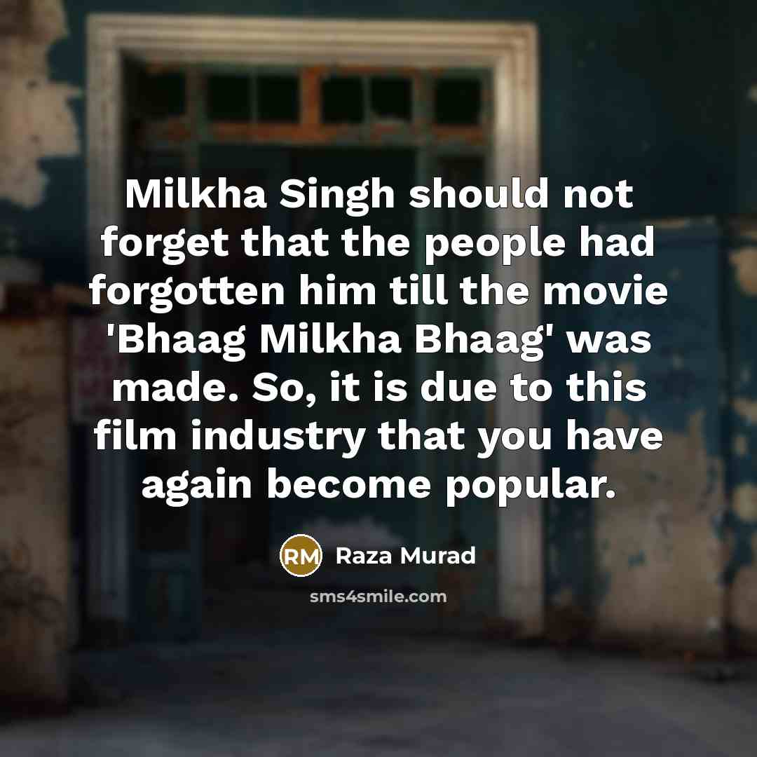 “Milkha Singh should not forget that the people had forgotten…” quote by Raza Murad