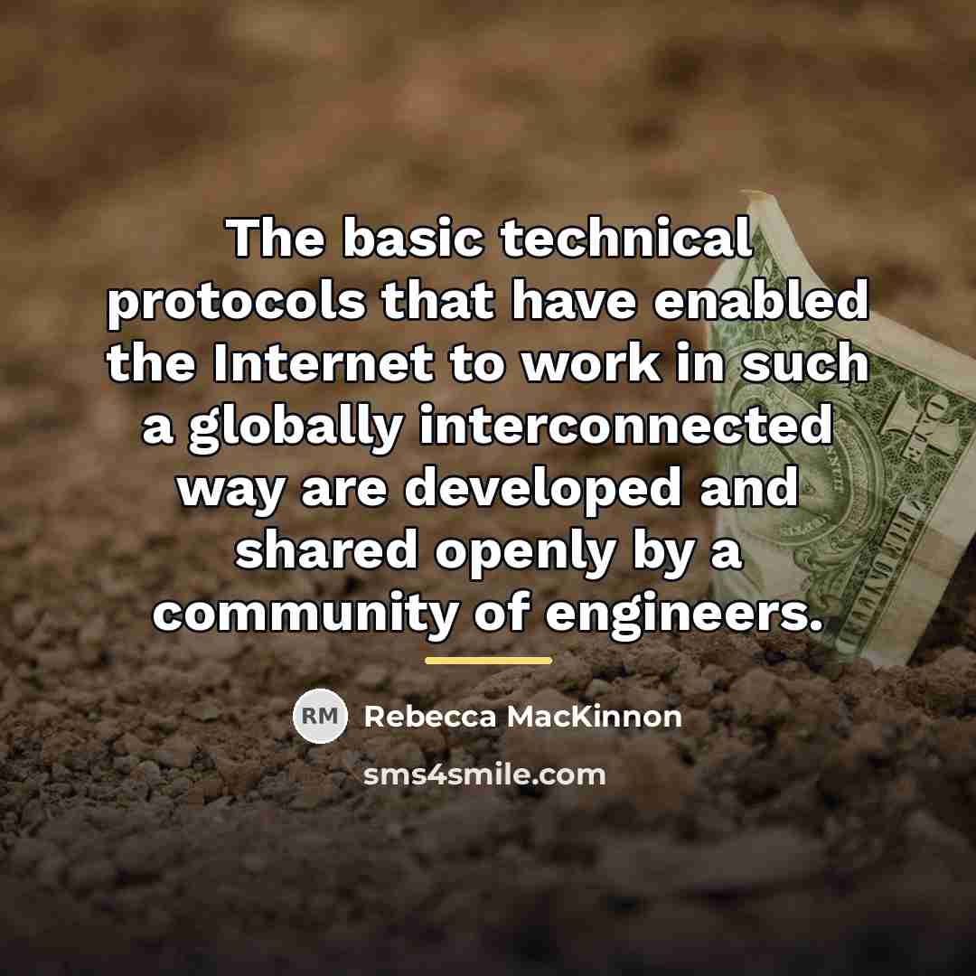 “The basic technical protocols that have enabled the Internet to…” quote by Rebecca MacKinnon