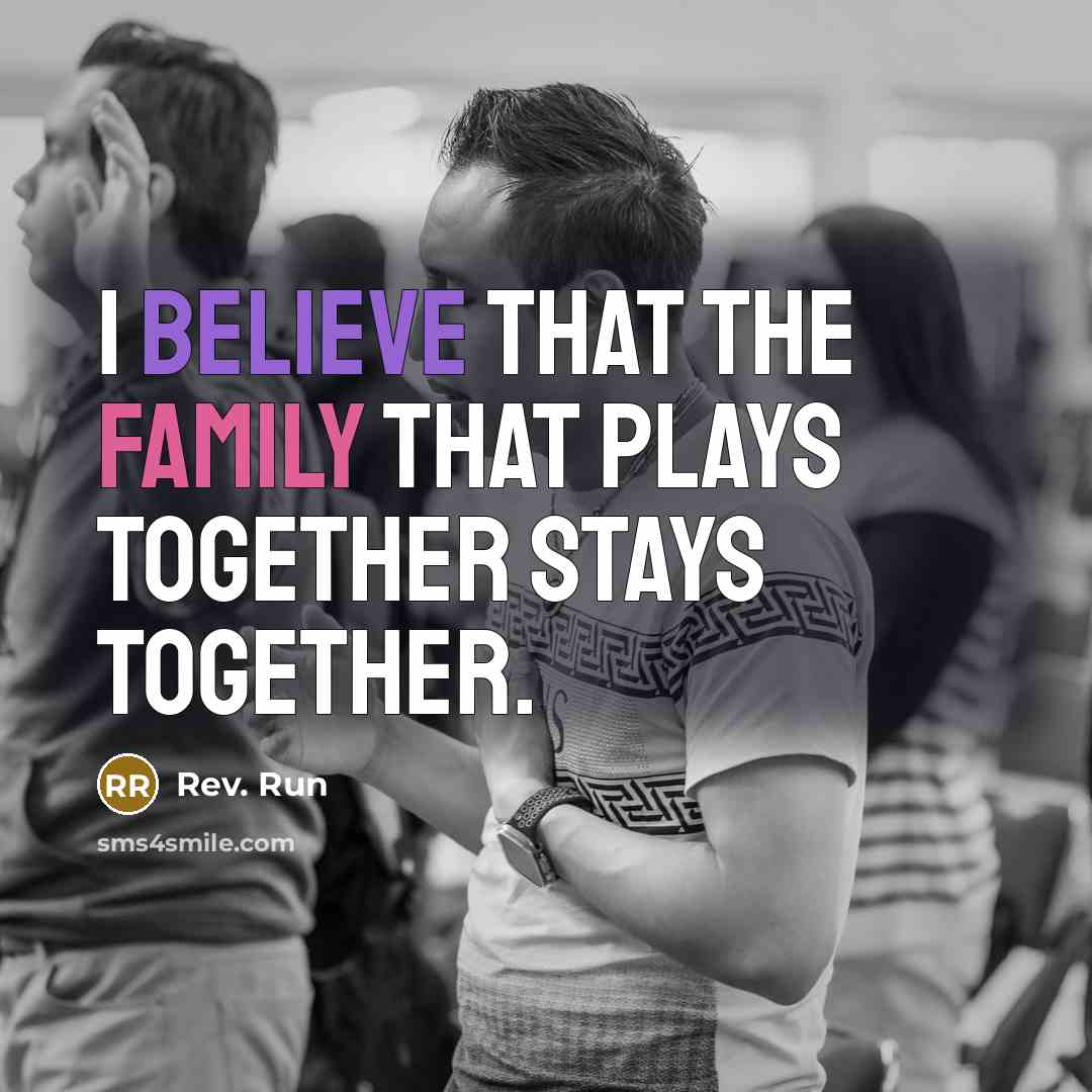 “I believe that the family that plays together stays together.…” quote by Rev. Run