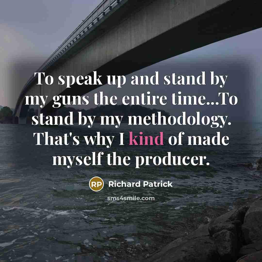 “To speak up and stand by my guns the entire…” quote by Richard Patrick