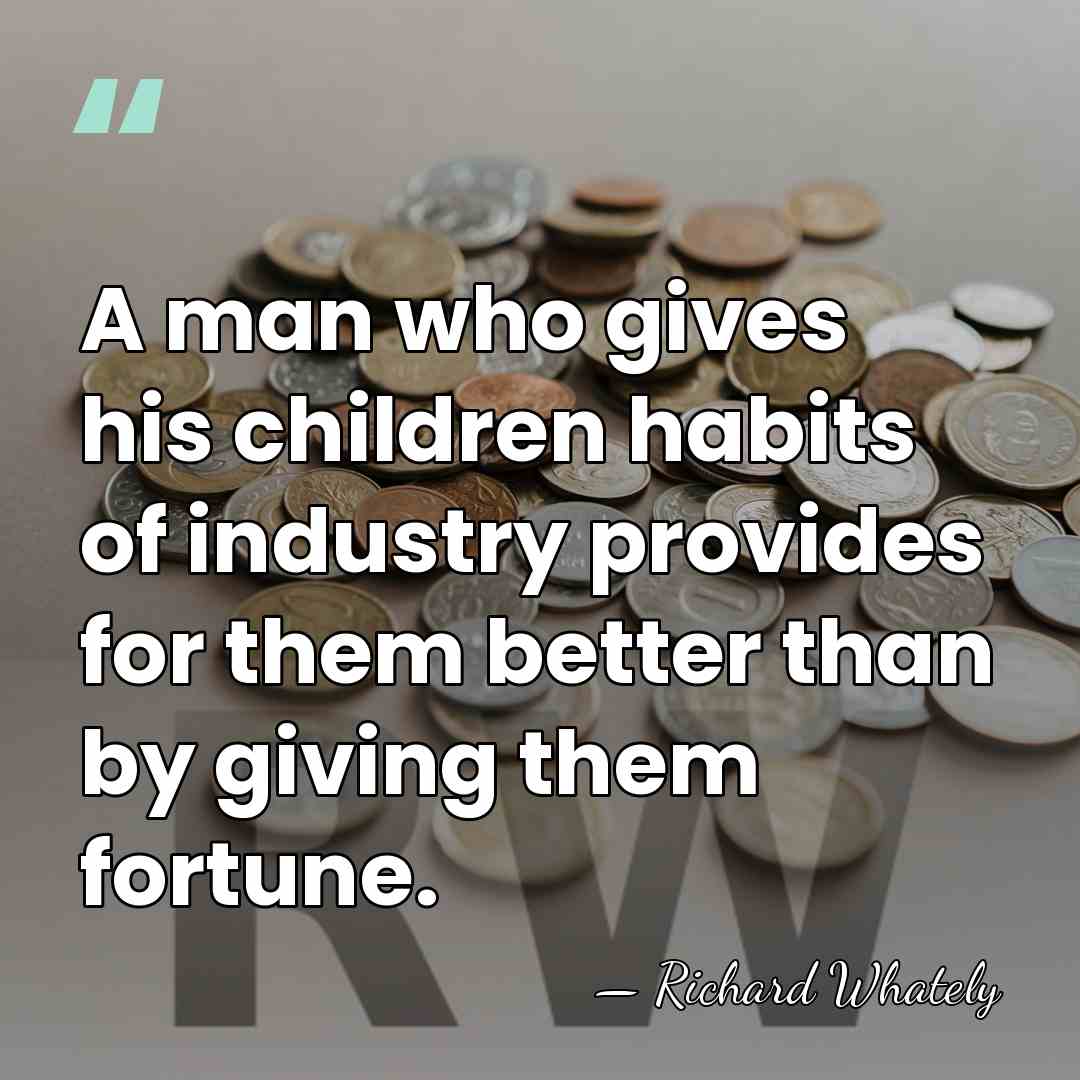 A man who gives his children habits of industry provides for them&hellip; - Richard Whately