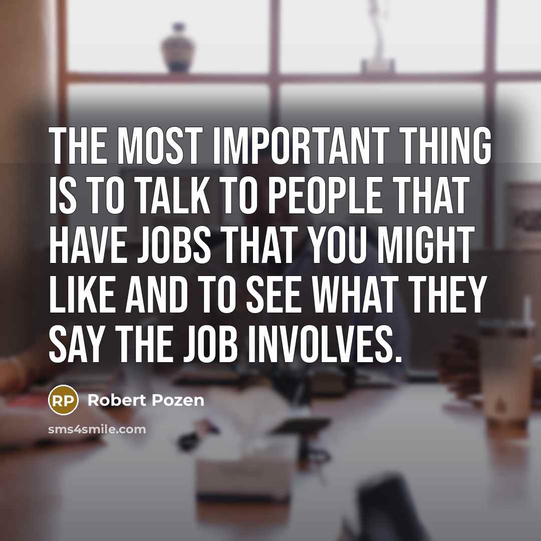 “The most important thing is to talk to people that…” quote by Robert Pozen