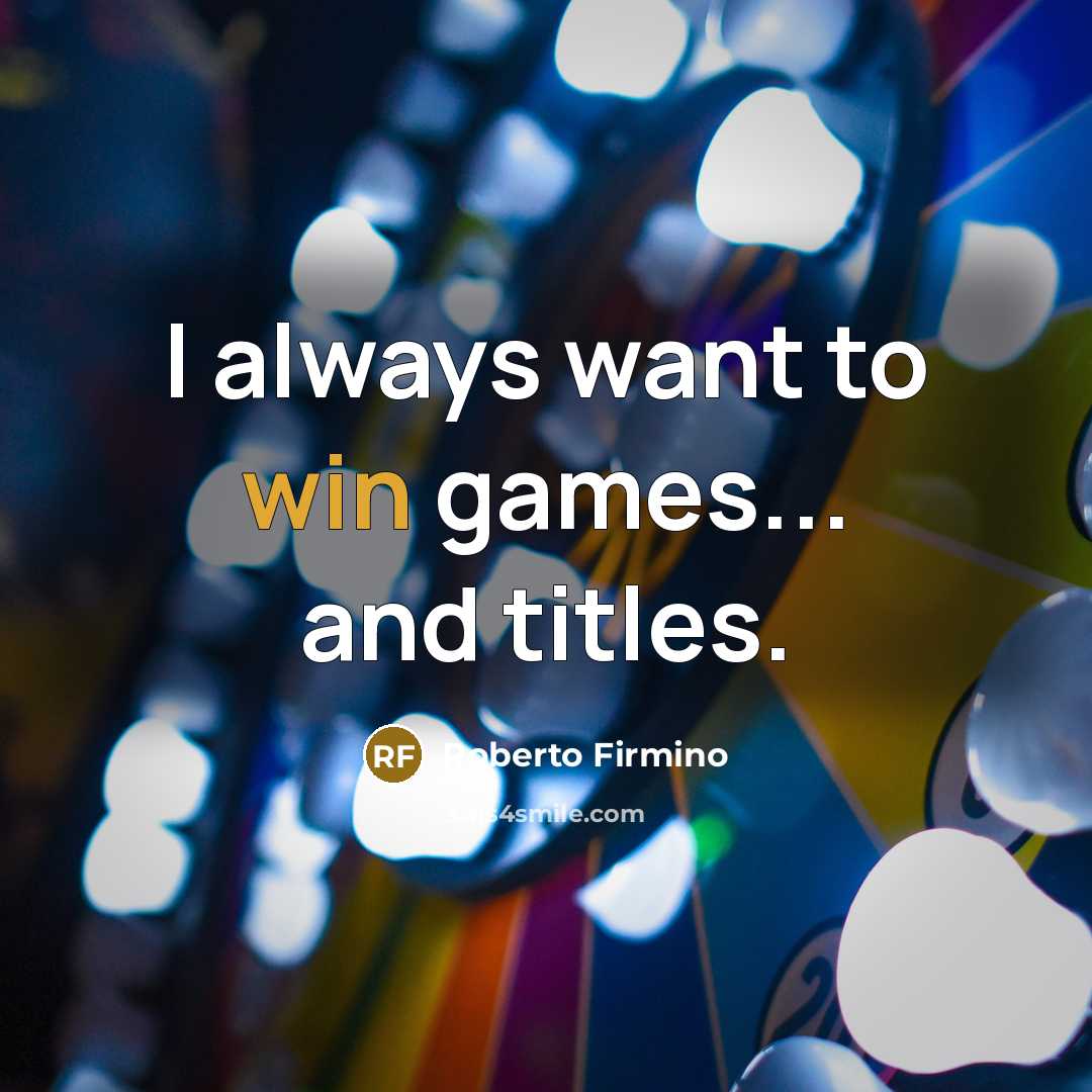 “I always want to win games... and titles.…” quote by Roberto Firmino