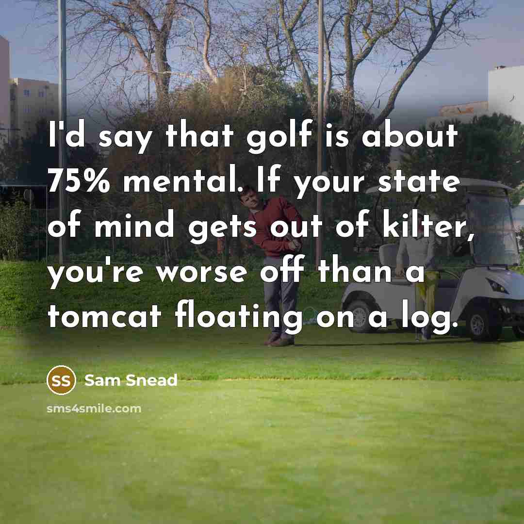 “I'd say that golf is about 75% mental. If your…” quote by Sam Snead