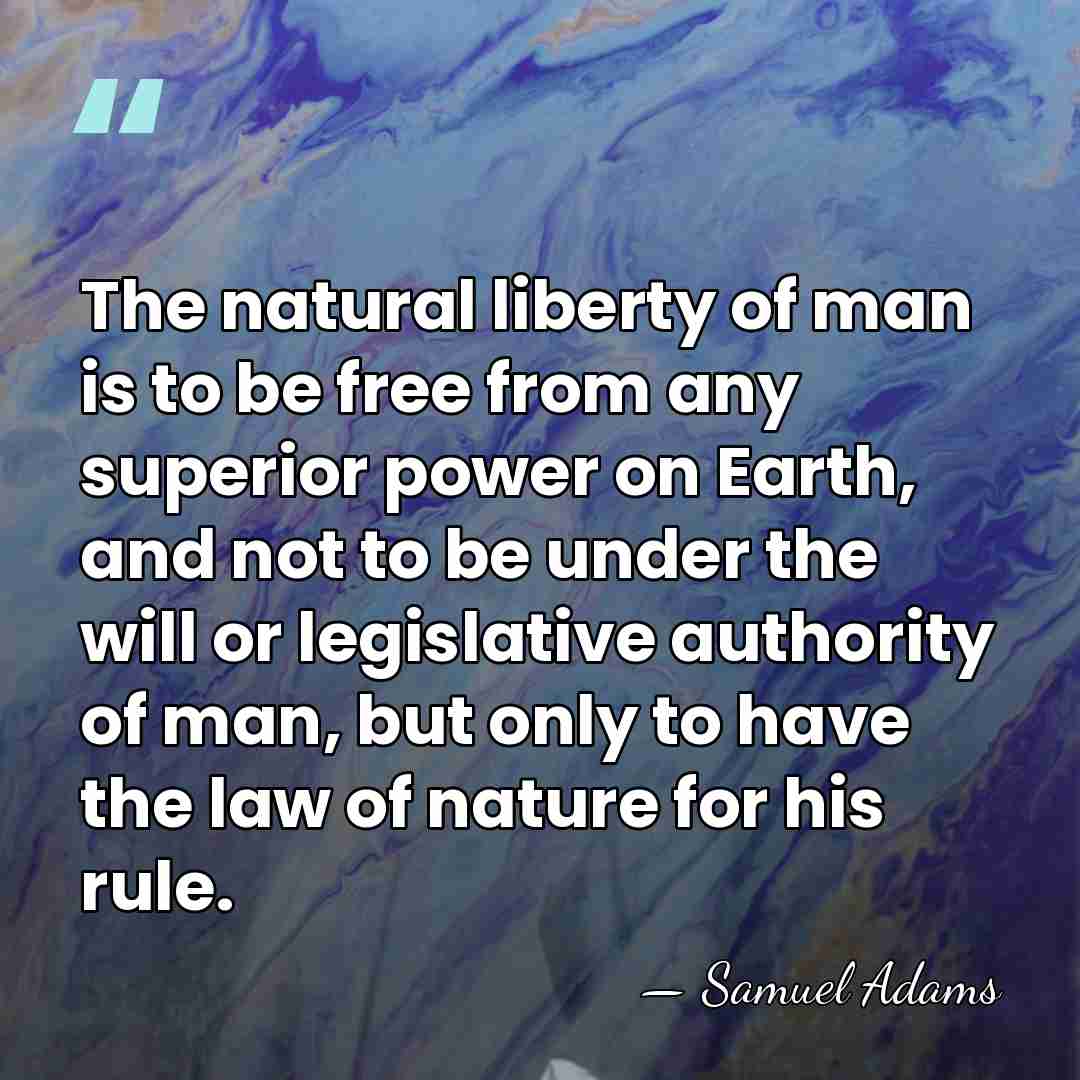 The natural liberty of man is to be free from any superior&hellip; - Samuel Adams