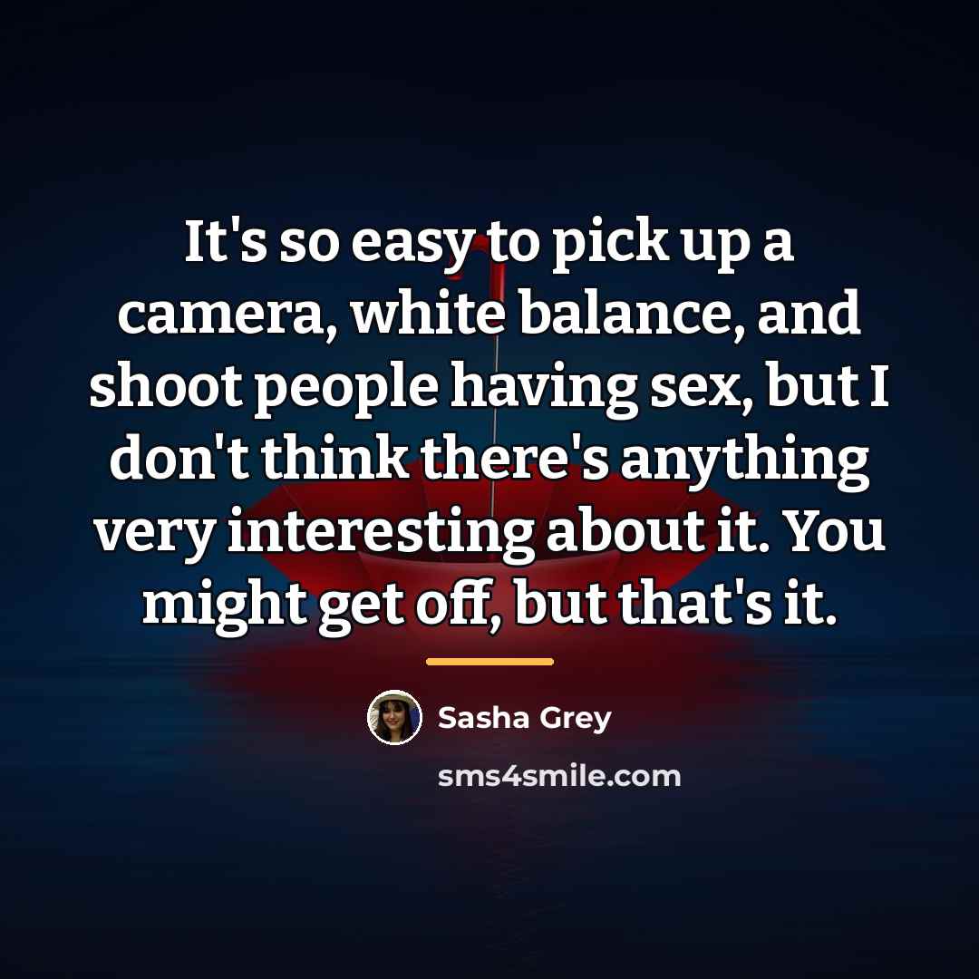“It's so easy to pick up a camera, white balance,…” quote by Sasha Grey