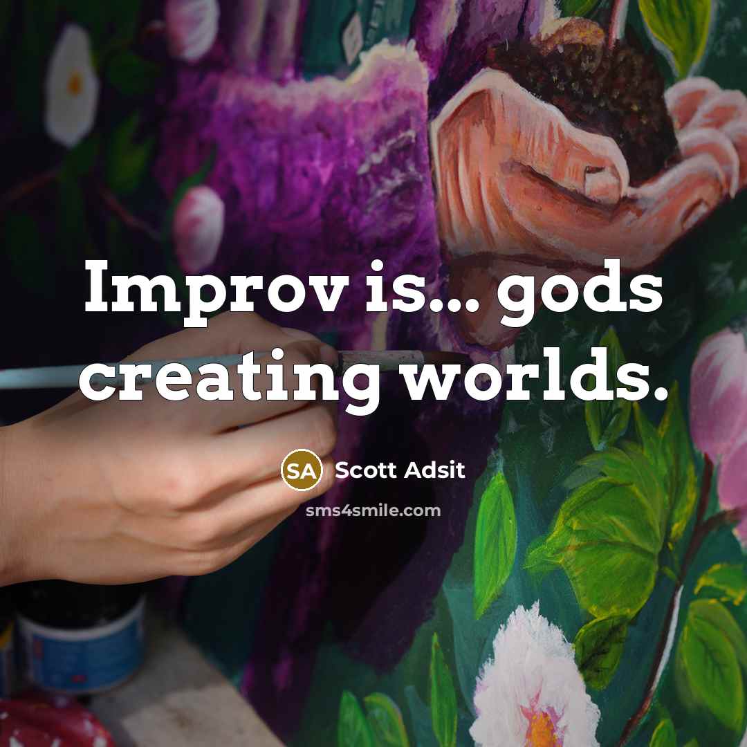“Improv is... gods creating worlds.…” quote by Scott Adsit