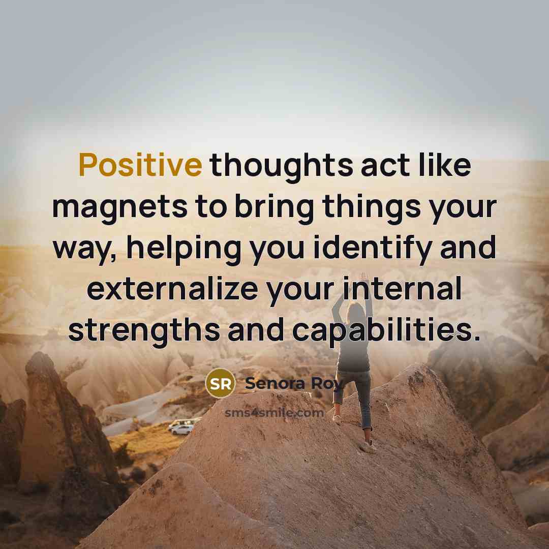 “Positive thoughts act like magnets to bring things your way,…” quote by Senora Roy