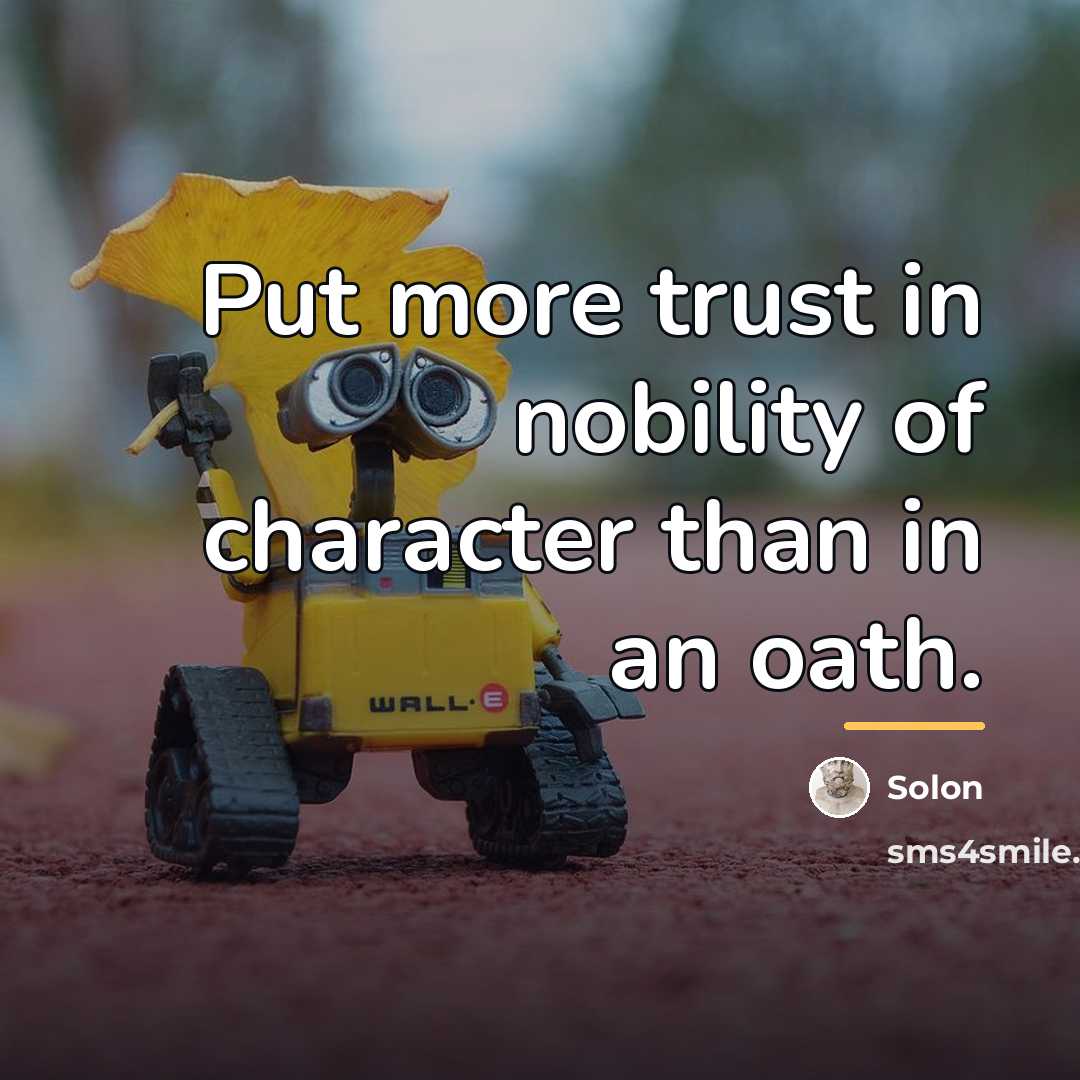 “Put more trust in nobility of character than in an…” quote by Solon