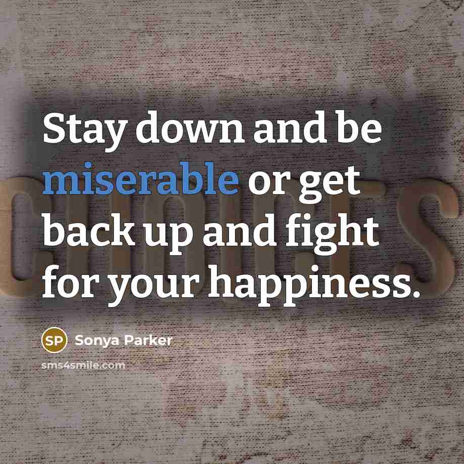 “Stay down and be miserable or get back up and…” quote by Sonya Parker