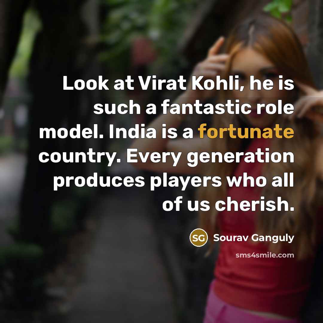 “Look at Virat Kohli, he is such a fantastic role…” quote by Sourav Ganguly