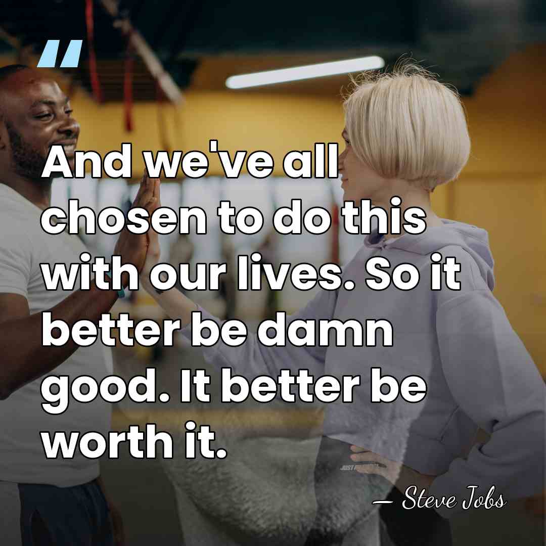 And we've all chosen to do this with our lives. So it&hellip; - Steve Jobs