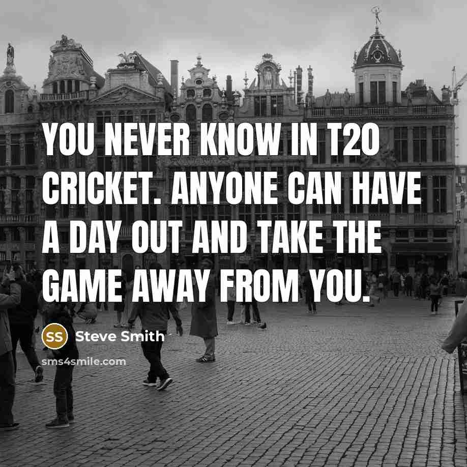 “You never know in T20 cricket. Anyone can have a…” quote by Steve Smith