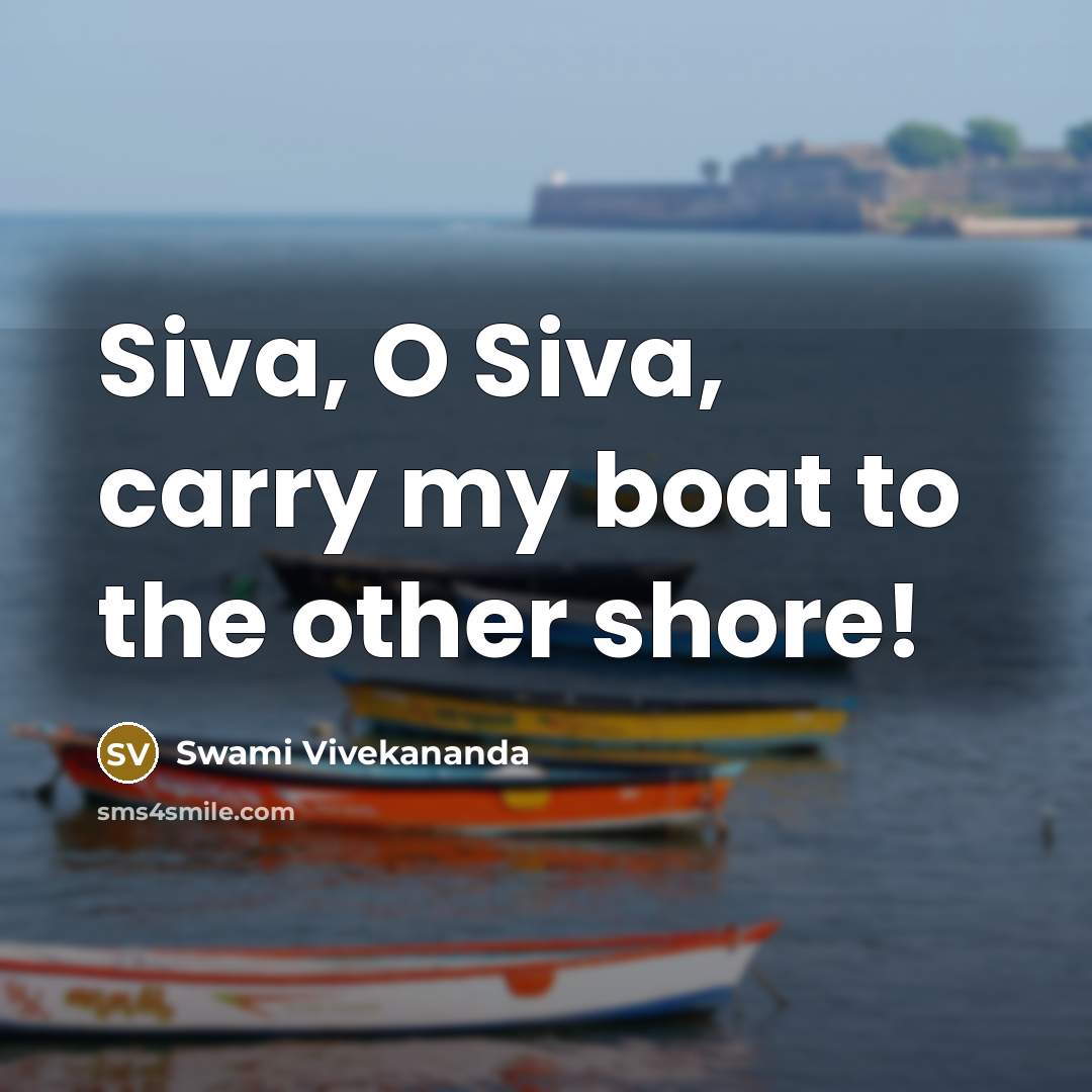 “Siva, O Siva, carry my boat to the other shore!…” quote by Swami Vivekananda