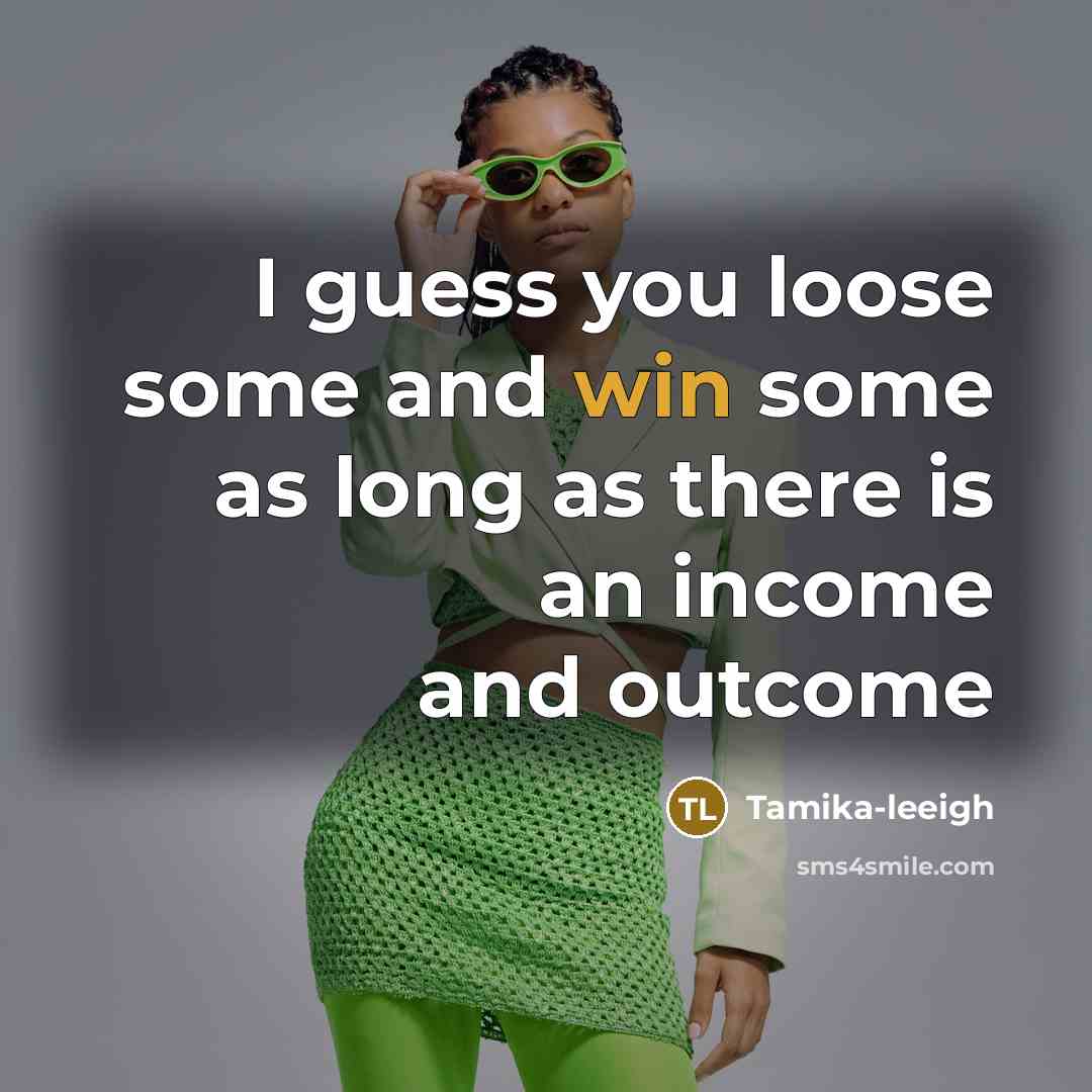 “I guess you loose some and win some as long…” quote by Tamika-leeigh