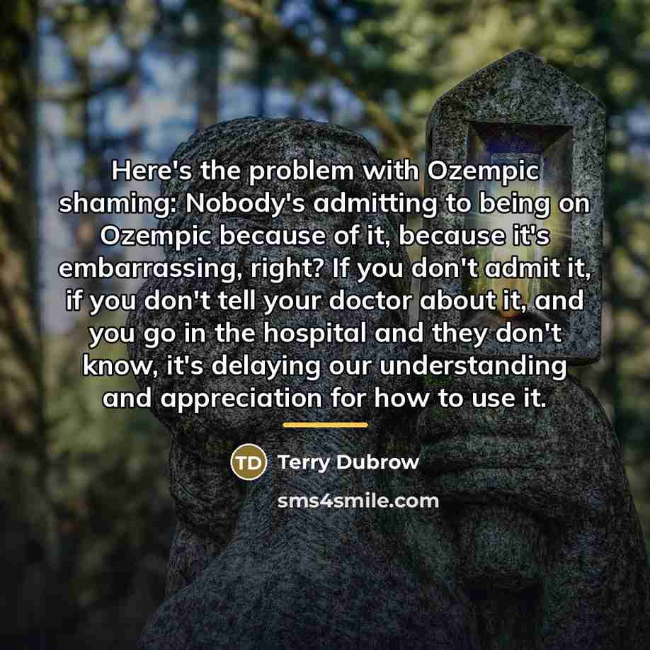 “Here's the problem with Ozempic shaming: Nobody's admitting to being…” quote by Terry Dubrow