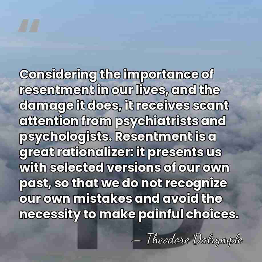 Considering the importance of resentment in our lives, and the damage it&hellip; - Theodore Dalrymple
