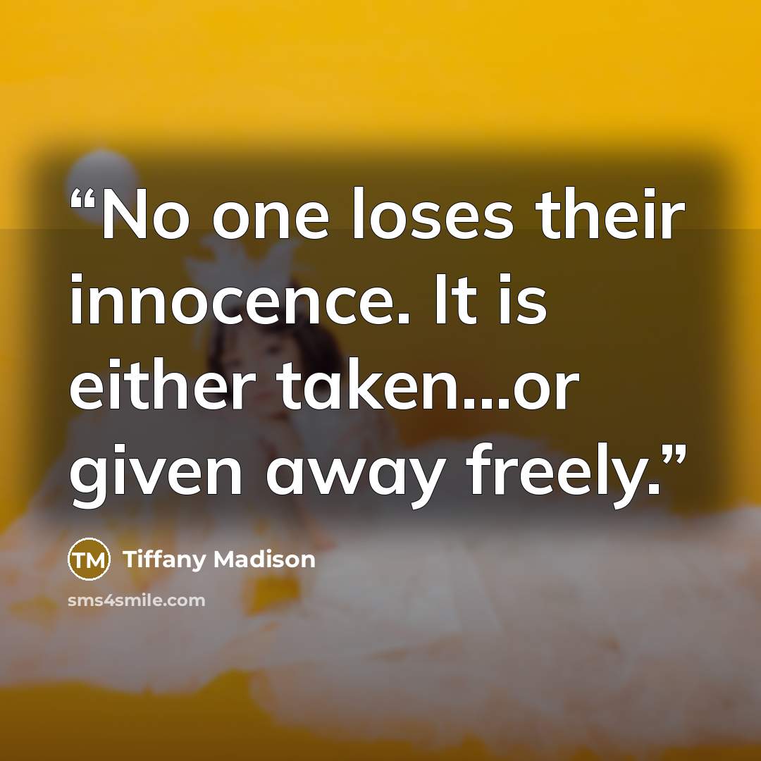 “No one loses their innocence. It is either taken...or given away freely.” quote by Tiffany Madison