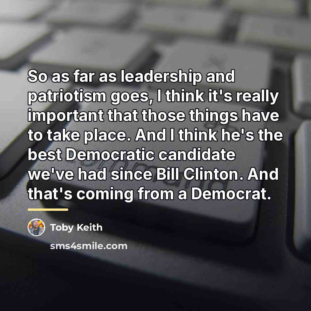“So as far as leadership and patriotism goes, I think…” quote by Toby Keith