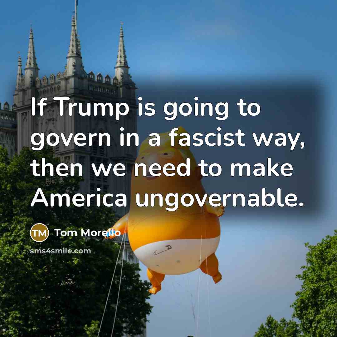 “If Trump is going to govern in a fascist way,…” quote by Tom Morello