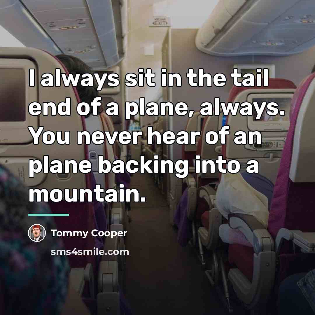 “I always sit in the tail end of a plane,…” quote by Tommy Cooper