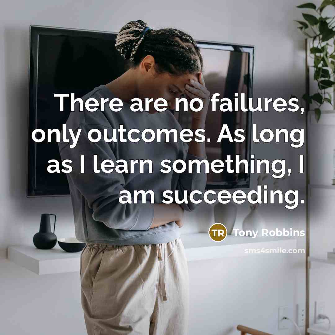 “There are no failures, only outcomes. As long as I…” quote by Tony Robbins