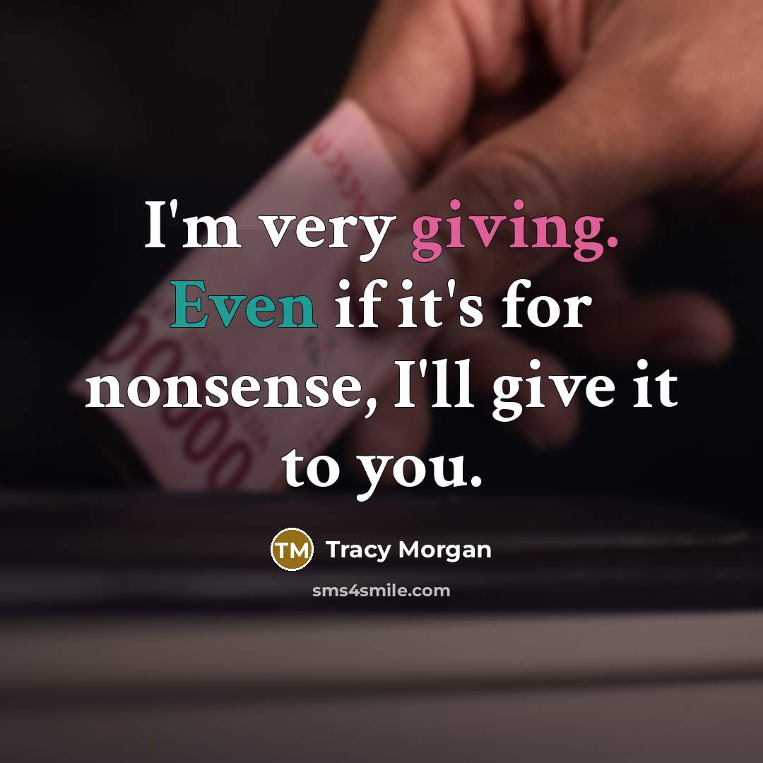 “I'm very giving. Even if it's for nonsense, I'll give…” quote by Tracy Morgan