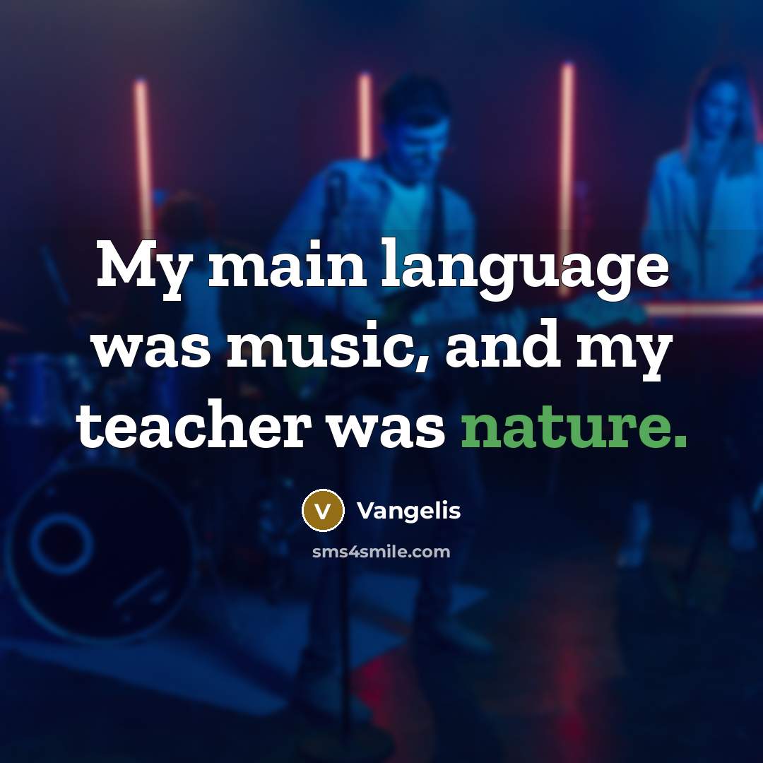 “My main language was music, and my teacher was nature.…” quote by Vangelis