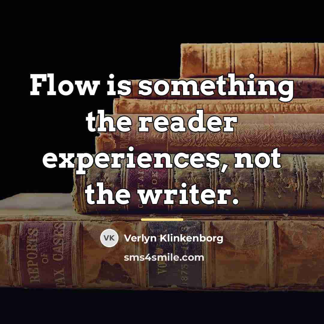 “Flow is something the reader experiences, not the writer.…” quote by Verlyn Klinkenborg