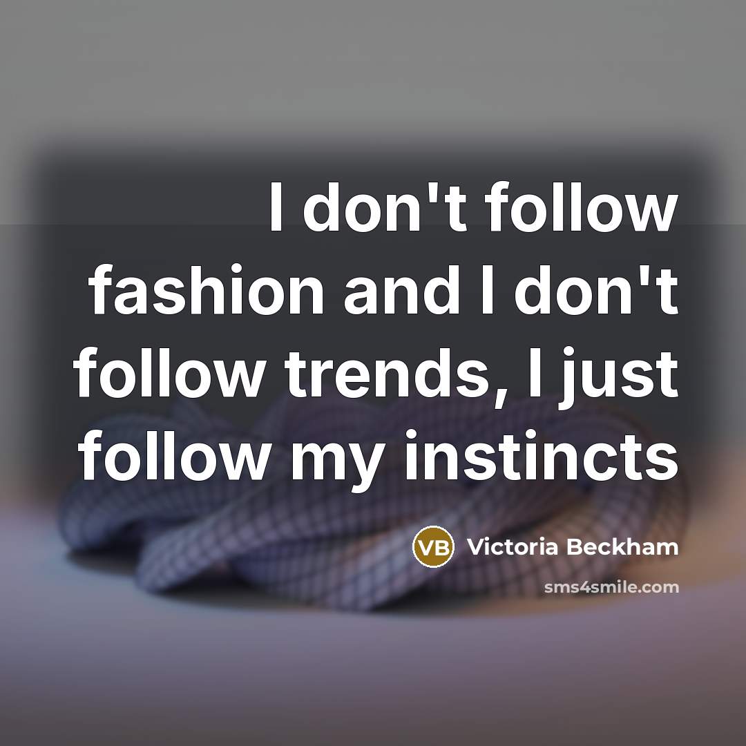“I don't follow fashion and I don't follow trends, I…” quote by Victoria Beckham