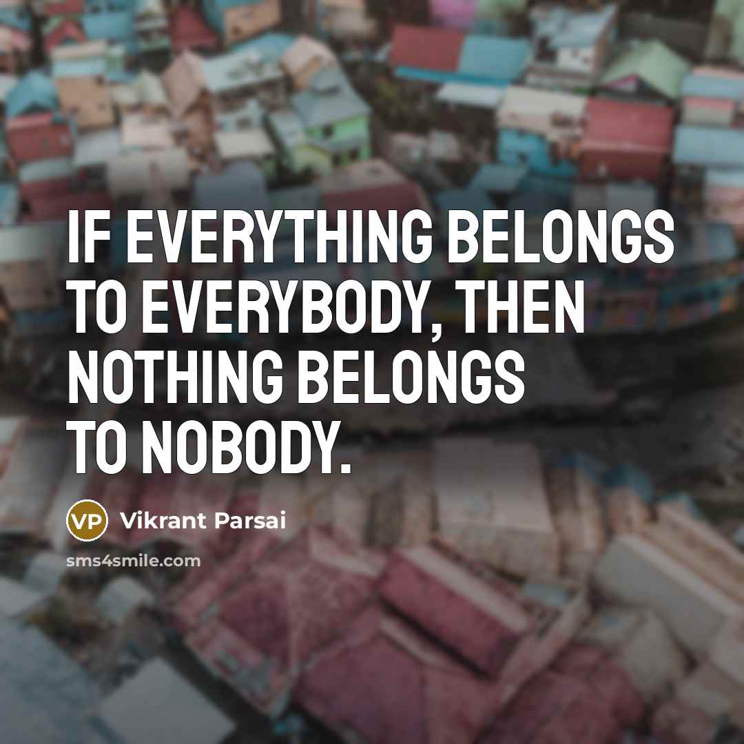 “If everything belongs to everybody, then nothing belongs to nobody.…” quote by Vikrant Parsai