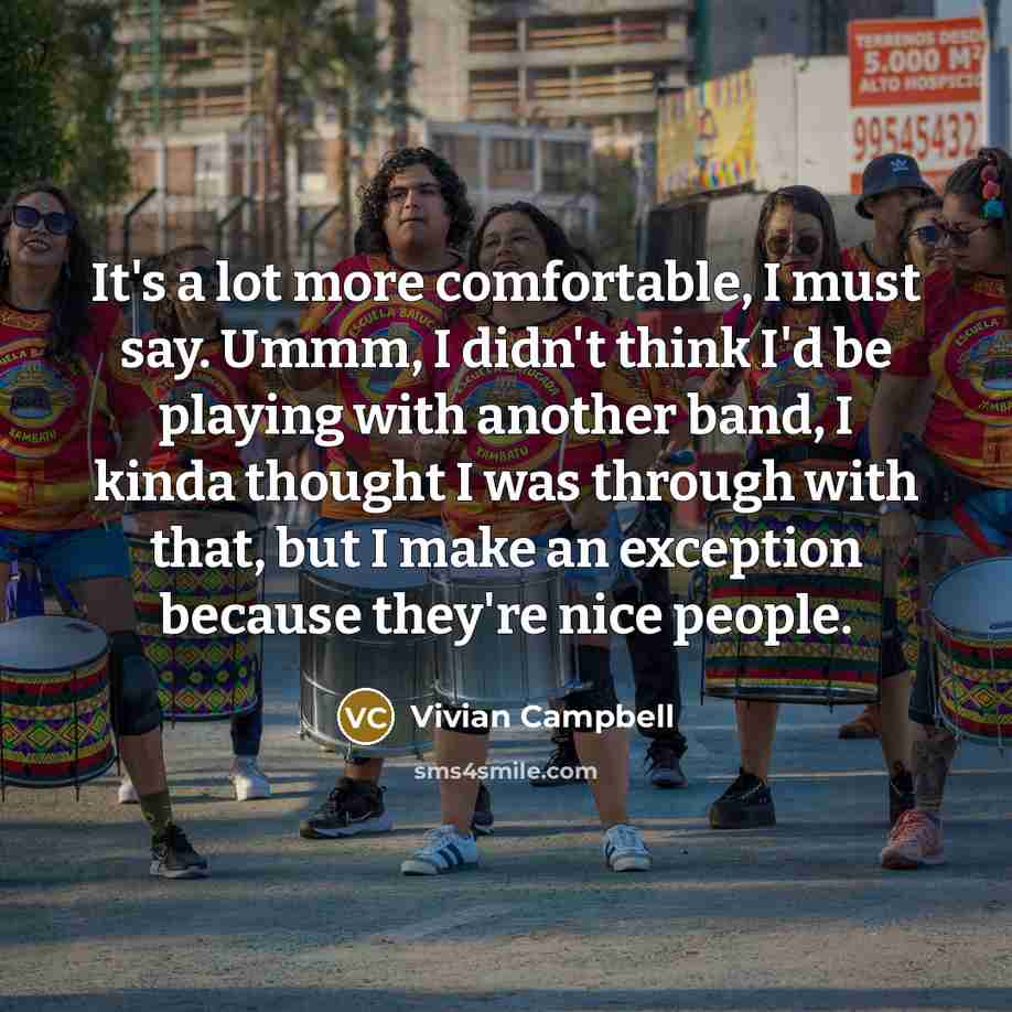 “It's a lot more comfortable, I must say. Ummm, I…” quote by Vivian Campbell